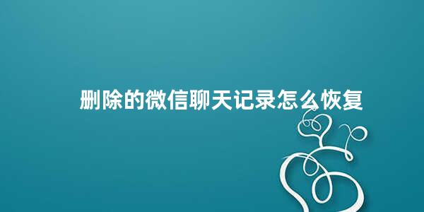 删除的微信聊天记录怎么恢复