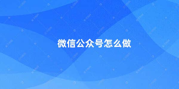 微信公众号怎么做