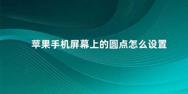 苹果手机屏幕上的圆点怎么设置