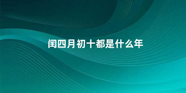 闰四月初十都是什么年