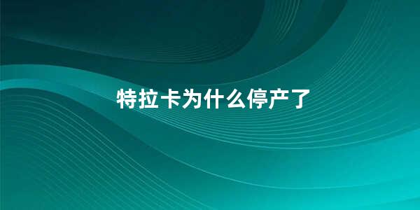 特拉卡为什么停产了