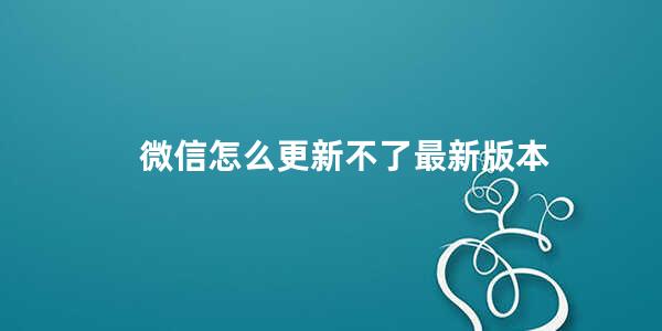 微信怎么更新不了最新版本