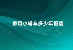 家用小轿车多少年报废（家用小轿车报废的相关问题）