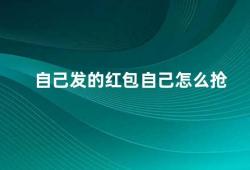 自己发的红包自己怎么抢（如何在微信群里抢自己发的红包）