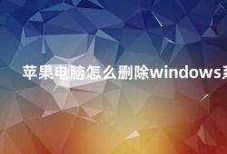 苹果电脑怎么删除windows系统（苹果电脑如何卸载Windows系统）