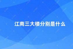 江南三大楼分别是什么（江南三大楼文化历史与建筑的交汇点）