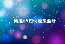 奥迪q5如何连接蓝牙（奥迪Q5蓝牙连接教程）