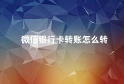 微信银行卡转账怎么转（微信银行卡转账操作指南）