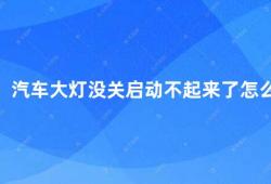 汽车大灯没关启动不起来了怎么办