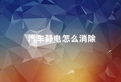 汽车静电怎么消除（汽车静电的成因及消除方法）