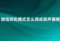 微信耳机模式怎么调成扬声器模式（微信耳机模式无法切换成扬声器模式怎么办）