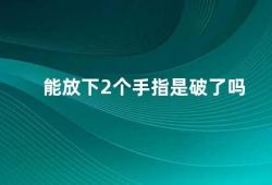 能放下2个手指是破了吗（如何判断手指是否破皮）