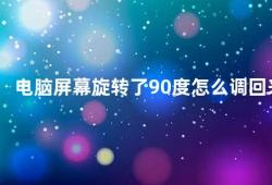 电脑屏幕旋转了90度怎么调回来（如何解决电脑屏幕旋转90度的问题）