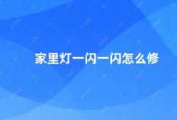 家里灯一闪一闪怎么修（如何解决家里灯一闪一闪的问题）