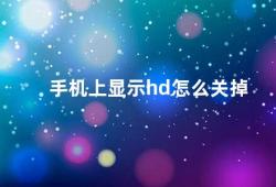 手机上显示hd怎么关掉（如何关闭手机屏幕上的HD显示）