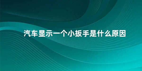 汽车显示一个小扳手是什么原因