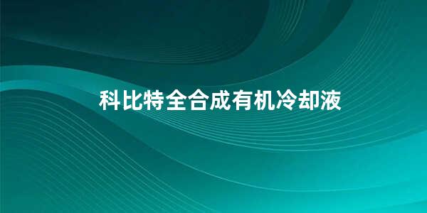 科比特全合成有机冷却液