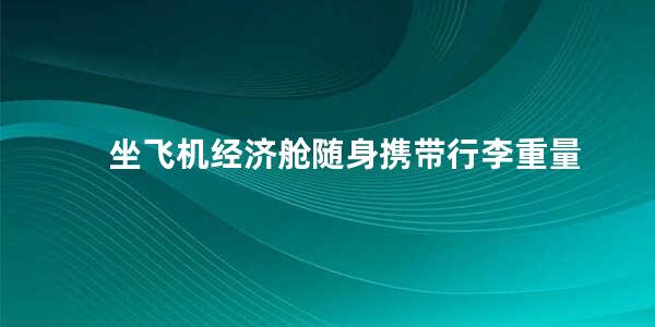 坐飞机经济舱随身携带行李重量