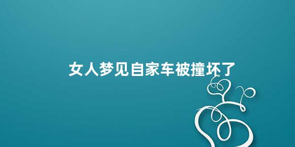 女人梦见自家车被撞坏了