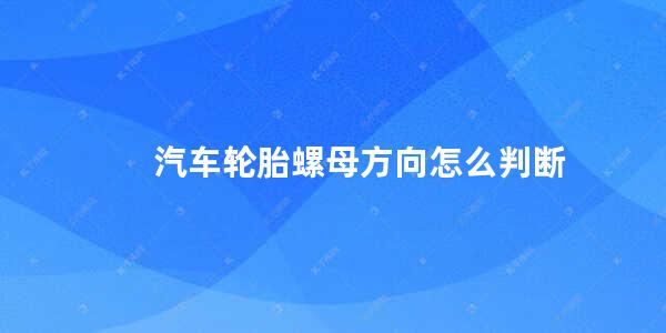 汽车轮胎螺母方向怎么判断