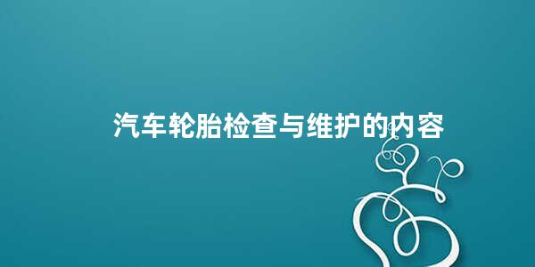 汽车轮胎检查与维护的内容