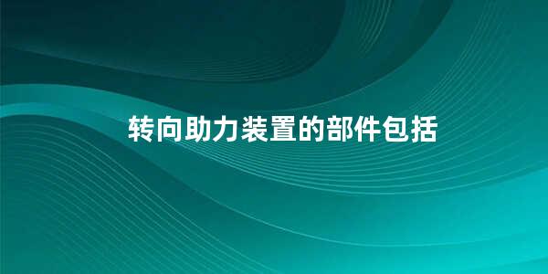 转向助力装置的部件包括