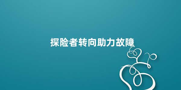 探险者转向助力故障