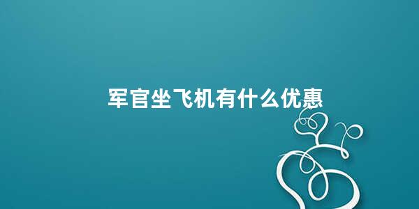 军官坐飞机有什么优惠