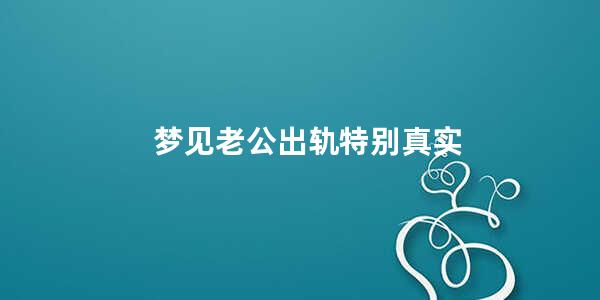 梦见老公出轨特别真实