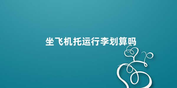 坐飞机托运行李划算吗