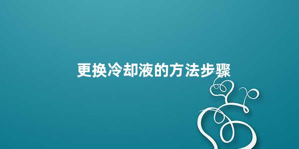 更换冷却液的方法步骤