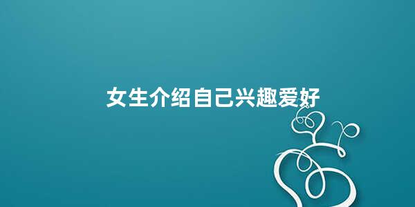 女生介绍自己兴趣爱好