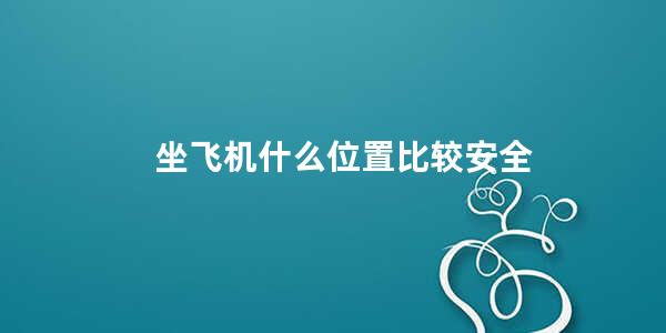 坐飞机什么位置比较安全