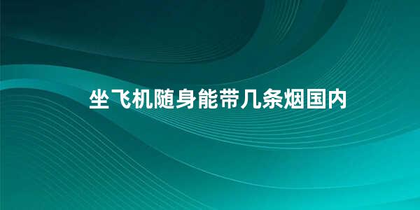 坐飞机随身能带几条烟国内