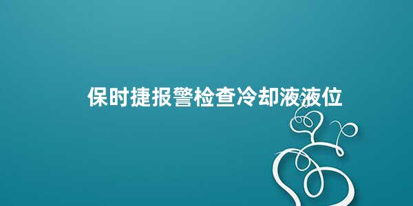 保时捷报警检查冷却液液位