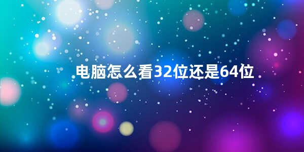 电脑怎么看32位还是64位