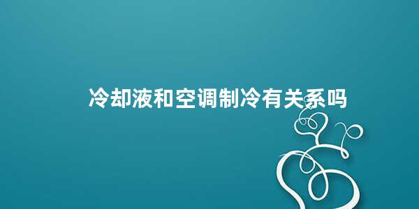 冷却液和空调制冷有关系吗