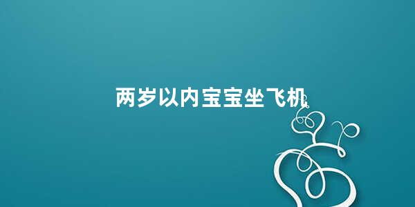 两岁以内宝宝坐飞机