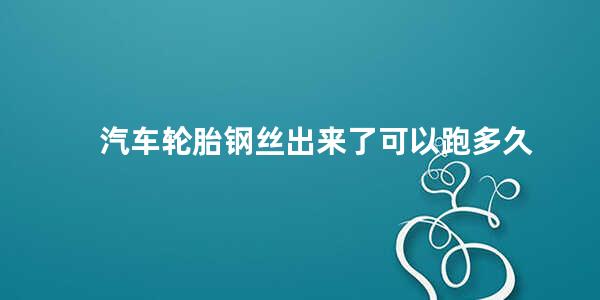 汽车轮胎钢丝出来了可以跑多久