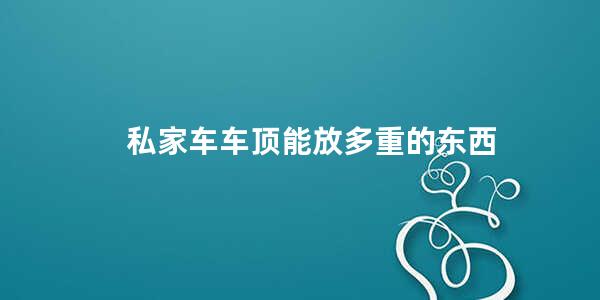 私家车车顶能放多重的东西