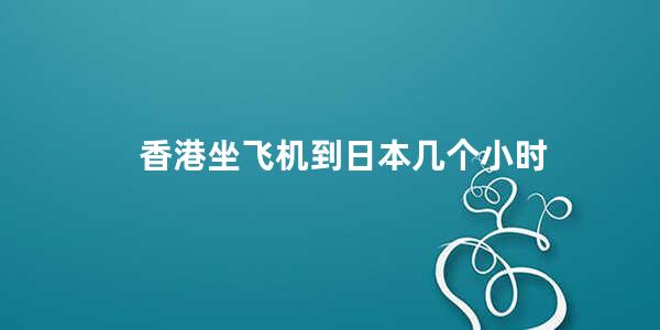 香港坐飞机到日本几个小时