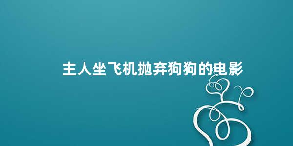 主人坐飞机抛弃狗狗的电影