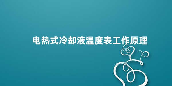 电热式冷却液温度表工作原理