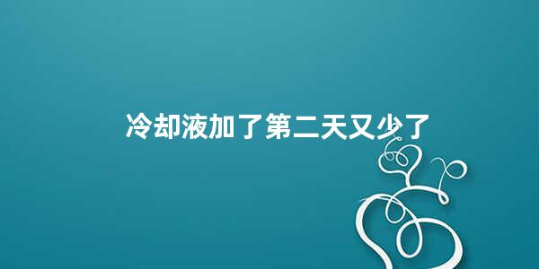 冷却液加了第二天又少了