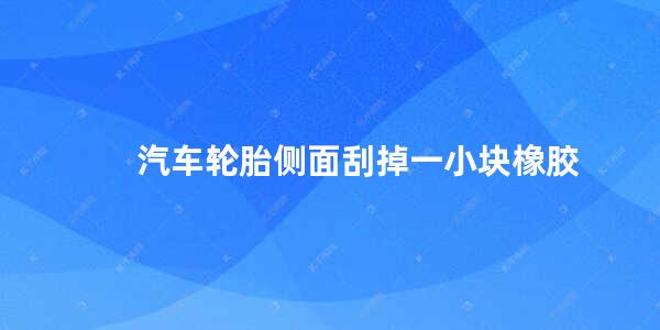 汽车轮胎侧面刮掉一小块橡胶