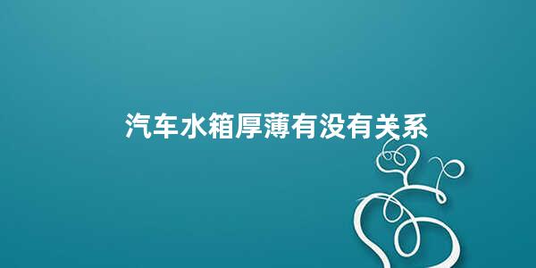 汽车水箱厚薄有没有关系